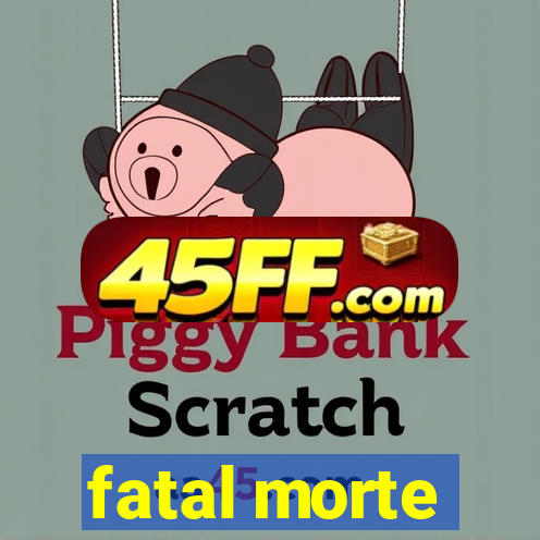 fatal morte